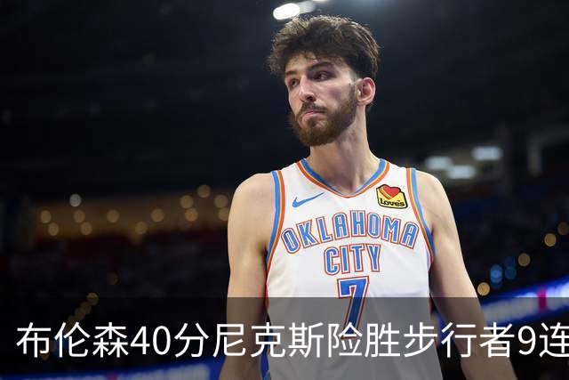 布伦森40分尼克斯险胜步行者9连胜 骑士擒灰熊