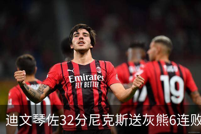 迪文琴佐32分尼克斯送灰熊6连败 热火大胜魔术